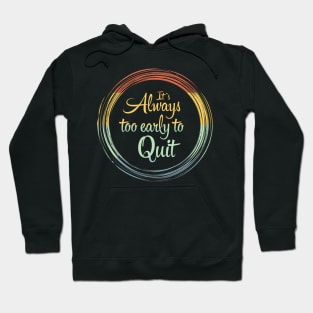 Its Always Too Early To Quit Daily affirmation quote / Vintage Retro Positive Quotes About Life Hoodie